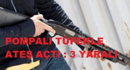 Pompalı Tüfekle Açılan Ateş Sonucu: 3 Yaralı