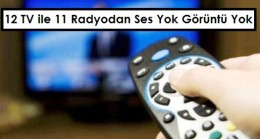 OHAL: 12 TV ile 11 Radyo Görüntü ve Ses Yok