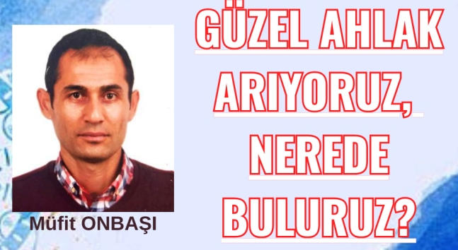 Güzel ahlak arıyoruz, nerede buluruz?